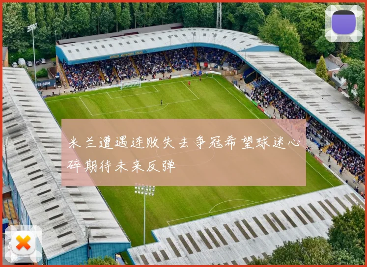 米兰遭遇连败失去争冠希望球迷心碎期待未来反弹
